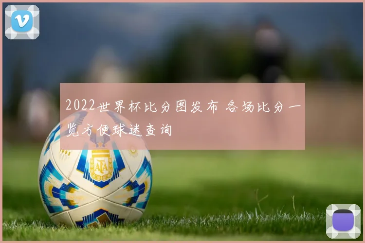 2022世界杯比分图发布 各场比分一览方便球迷查询
