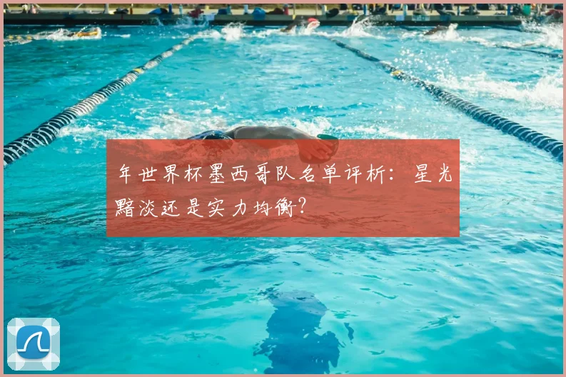 年世界杯墨西哥队名单评析:星光黯淡还是实力均衡?