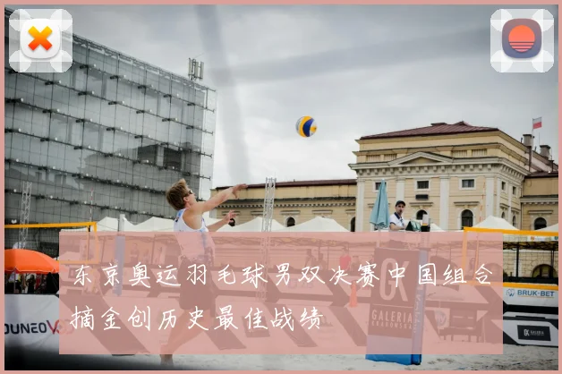 东京奥运羽毛球男双决赛中国组合摘金创历史最佳战绩