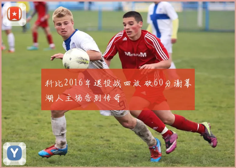 科比2016年退役战回放 砍60分谢幕湖人主场告别传奇