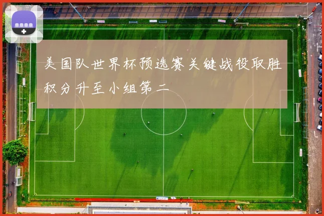 美国队世界杯预选赛关键战役取胜积分升至小组第二