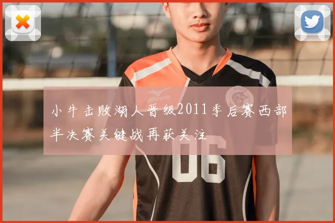 小牛击败湖人晋级2011季后赛西部半决赛关键战再获关注