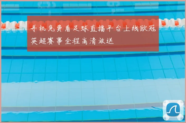 手机免费看足球直播平台上线欧冠英超赛事全程高清放送