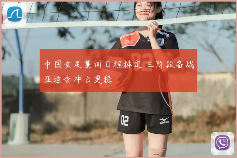 中国女足集训日程排定 三阶段备战亚运会冲击更稳