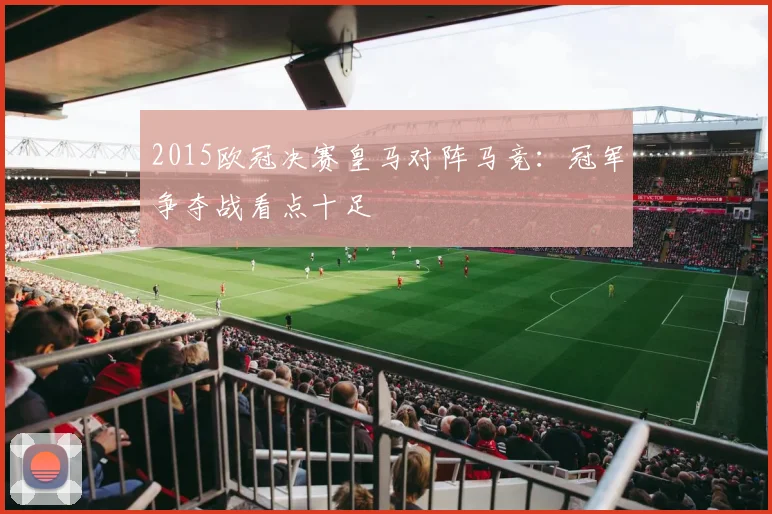 2015欧冠决赛皇马对阵马竞：冠军争夺战看点十足